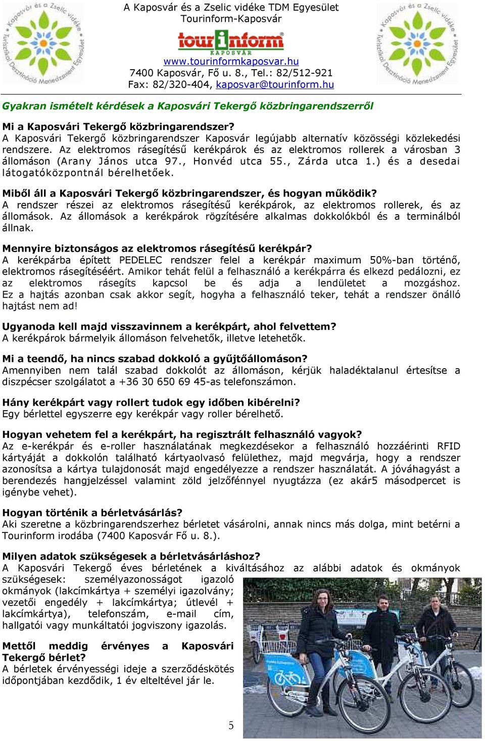 Az elektromos rásegítésű kerékpárok és az elektromos rollerek a városban 3 állomáson (Arany János utca 97., Honvéd utca 55., Zárda utca 1.) és a desedai látogatóközpontnál bérelhetőek.