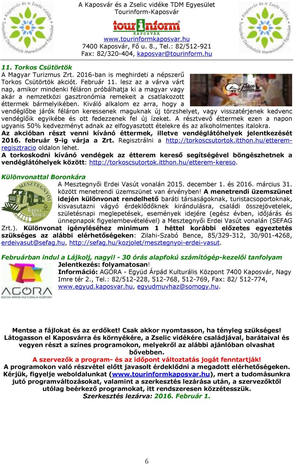 Kiváló alkalom ez arra, hogy a vendéglőbe járók féláron keressenek maguknak új törzshelyet, vagy visszatérjenek kedvenc vendéglőik egyikébe és ott fedezzenek fel új ízeket.