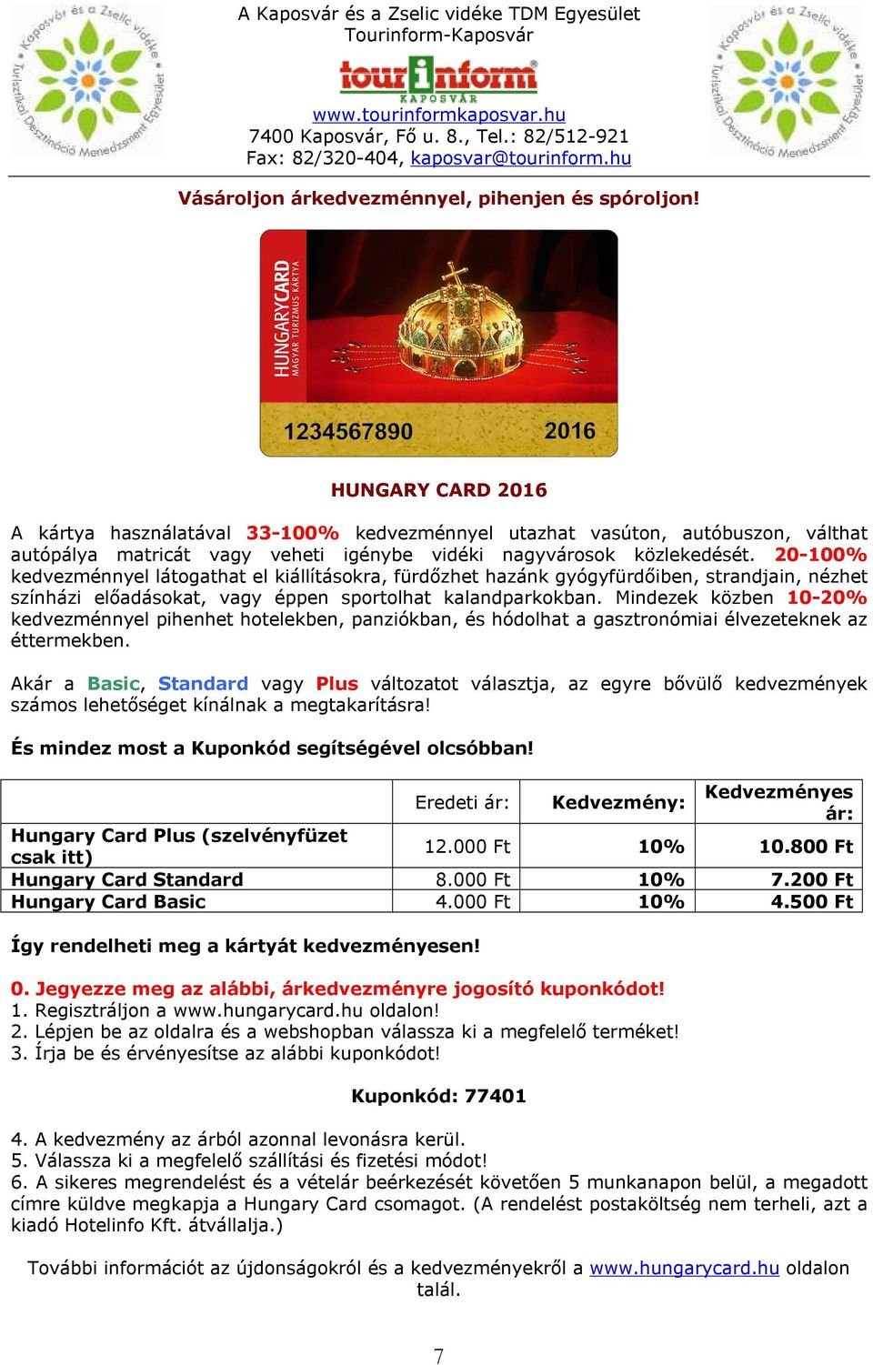 20-100% kedvezménnyel látogathat el kiállításokra, fürdőzhet hazánk gyógyfürdőiben, strandjain, nézhet színházi előadásokat, vagy éppen sportolhat kalandparkokban.