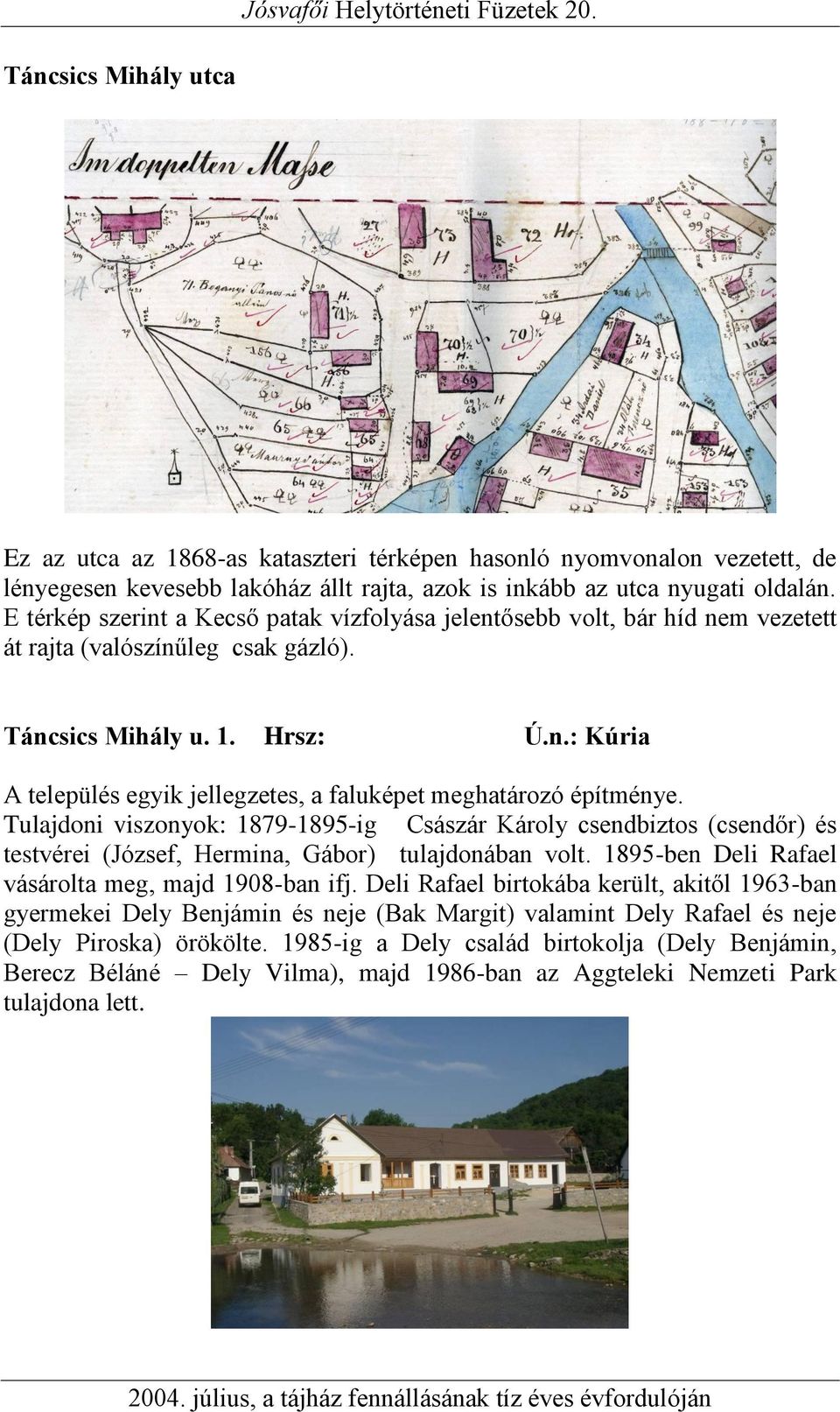 Tulajdoni viszonyok: 1879-1895-ig Császár Károly csendbiztos (csendőr) és testvérei (József, Hermina, Gábor) tulajdonában volt. 1895-ben Deli Rafael vásárolta meg, majd 1908-ban ifj.
