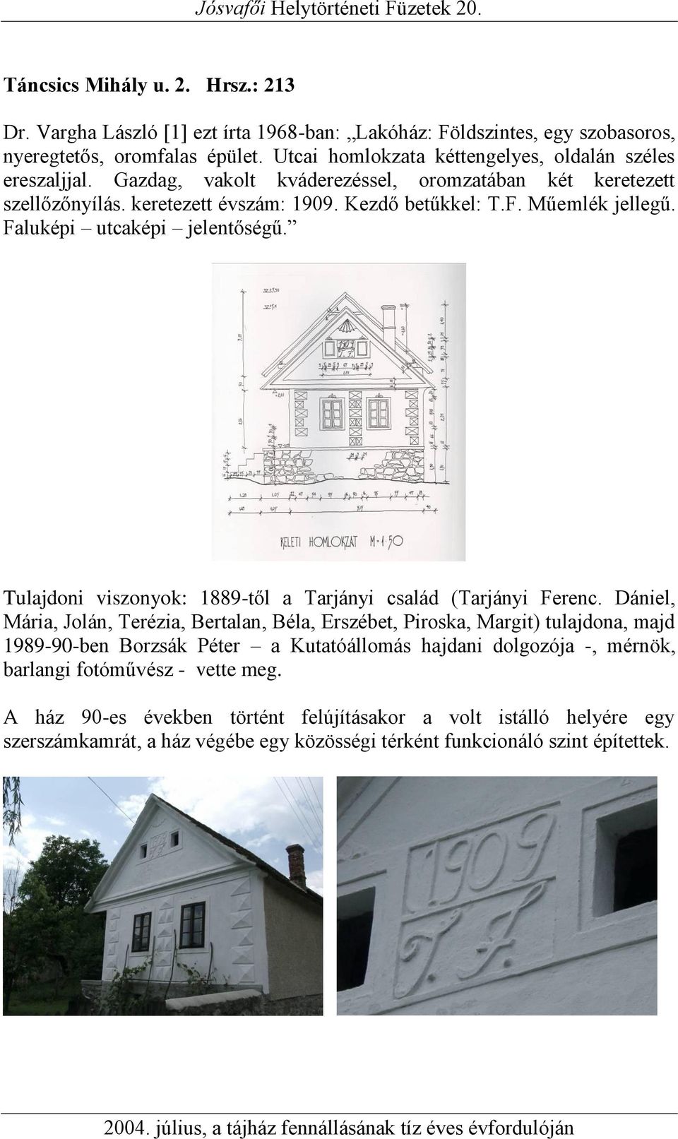 Faluképi utcaképi jelentőségű. Tulajdoni viszonyok: 1889-től a Tarjányi család (Tarjányi Ferenc.