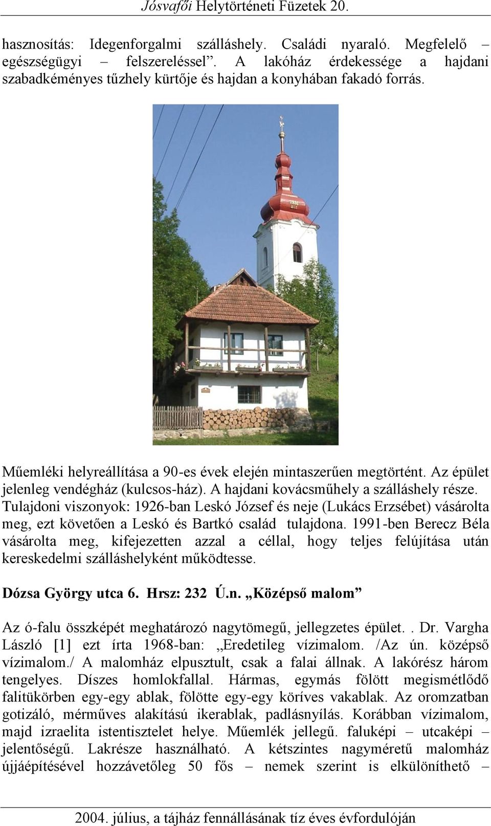 Tulajdoni viszonyok: 1926-ban Leskó József és neje (Lukács Erzsébet) vásárolta meg, ezt követően a Leskó és Bartkó család tulajdona.