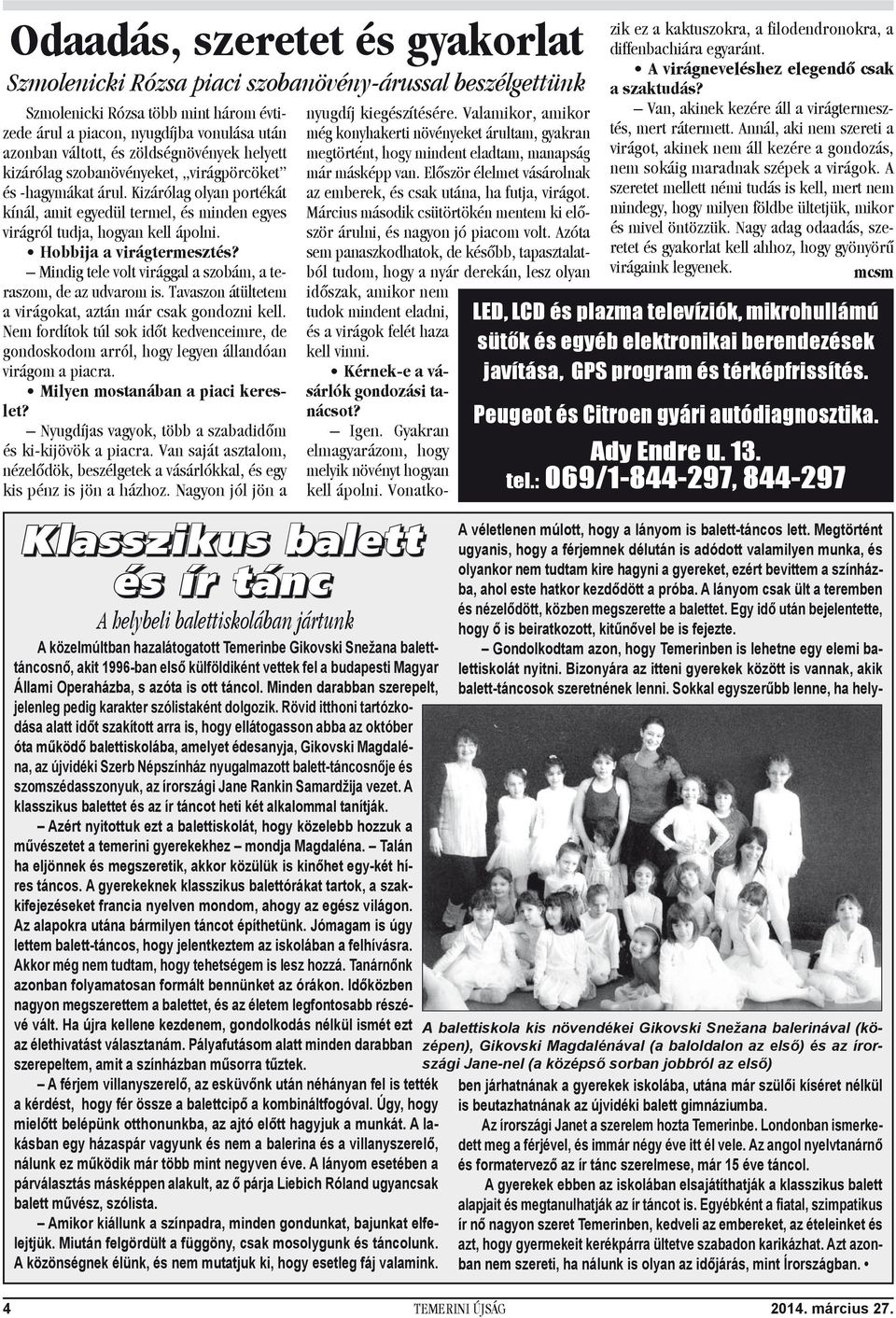Hobbija a virágtermesztés? Mindig tele volt virággal a szobám, a teraszom, de az udvarom is. Tavaszon átültetem a virágokat, aztán már csak gondozni kell.