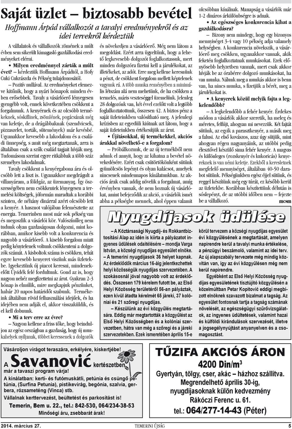 Az eredményeket elemezve kitűnik, hogy a nyári hónapok minden évben erősebbek. Tavaly a vásárlóerő lényegesen gyengébb volt, ennek következtében csökkent a forgalmunk.