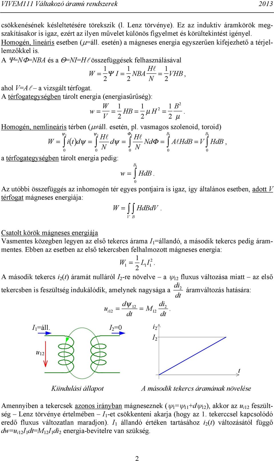 térfogat A térfogategységben tárolt energa (energasűrűség): w W H µ H V µ Homogén, nemlneárs térben (µ áll esetén, pl vasmagos szolenod, torod) ψ ψ Φ Hl W () t d N d Hl ψ ψ NdΦ A Hd V Hd N l, a