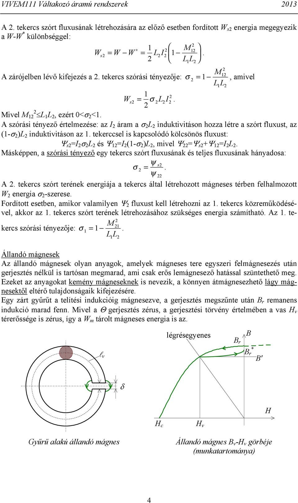 kölcsönös fluxust: Ψ s I σ L és Ψ I (-σ )L, mvel Ψ Ψ s +Ψ I L Másképpen, a szórás tényező egy tekercs szórt fluxusának és teljes fluxusának hányadosa: ψ s σ ψ A tekercs szórt terének energája a