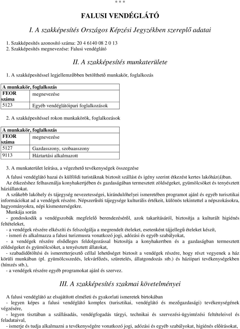 A szakképesítéssel rokon munkakörök, foglalkozások A munkakör, foglalkozás FEOR száma megnevezése 5127 Gazdasszony, szobaasszony 9113 Háztartási alkalmazott 3.