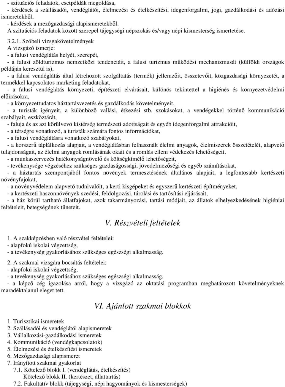 Szóbeli vizsgakövetelmények A vizsgázó ismerje: - a falusi vendéglátás helyét, szerepét, - a falusi zöldturizmus nemzetközi tendenciáit, a falusi turizmus működési mechanizmusát (külföldi országok