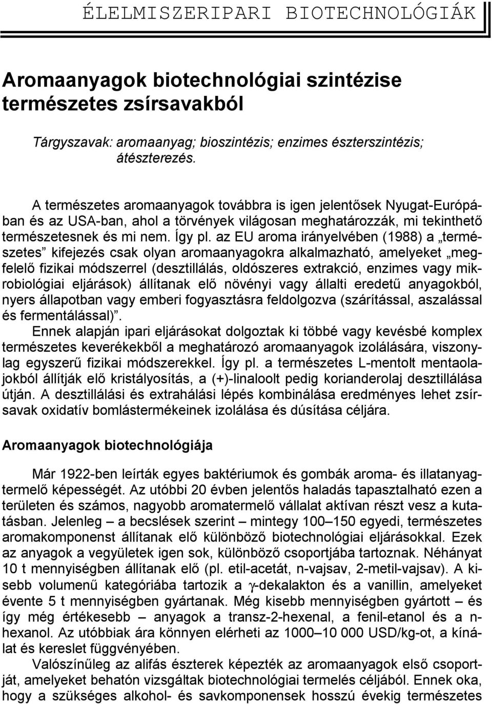 az EU aroma irányelvében (988) a természetes kifejezés csak olyan aromaanyagokra alkalmazható, amelyeket megfelelő fizikai módszerrel (desztillálás, oldószeres extrakció, enzimes vagy mikrobiológiai