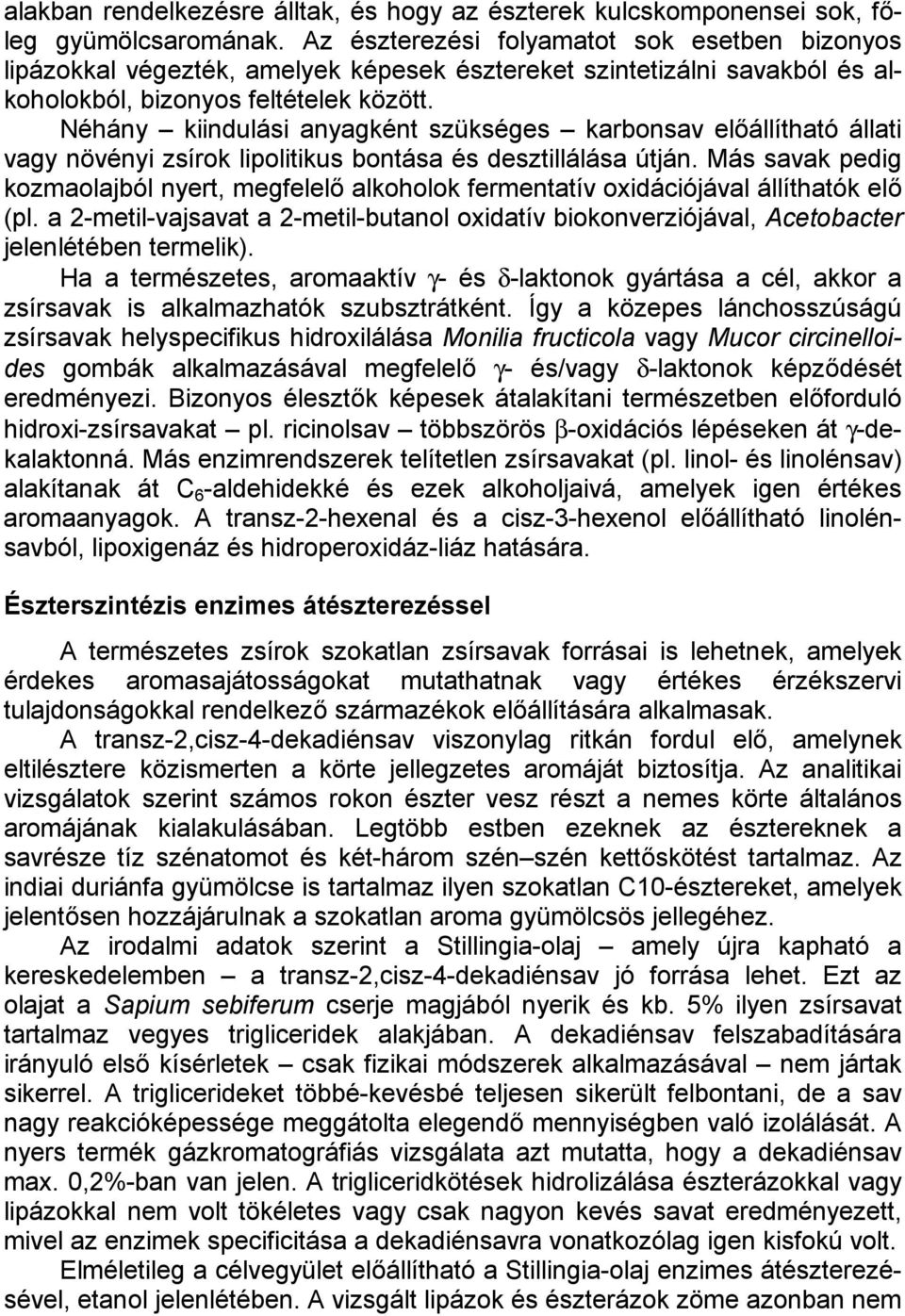 Néhány kiindulási anyagként szükséges karbonsav előállítható állati vagy növényi zsírok lipolitikus bontása és desztillálása útján.