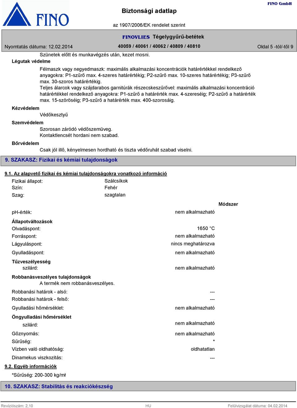 Teljes álarcok vagy szájdarabos garnitúrák részecskeszűrővel: maximális alkalmazási koncentráció határértékkel rendelkező anyagokra: P1-szűrő a határérték max. 4-szereséig; P2-szűrő a határérték max.