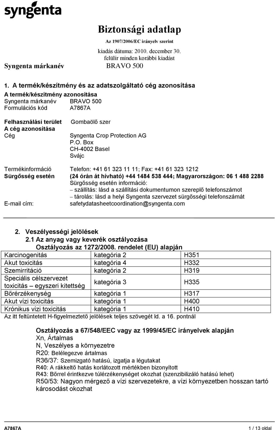 információ: szállítás: lásd a szállítási dokumentumon szereplő telefonszámot tárolás: lásd a helyi Syngenta szervezet sürgősségi telefonszámát E-mail cím: safetydatasheetcoordination@syngenta.com 2.