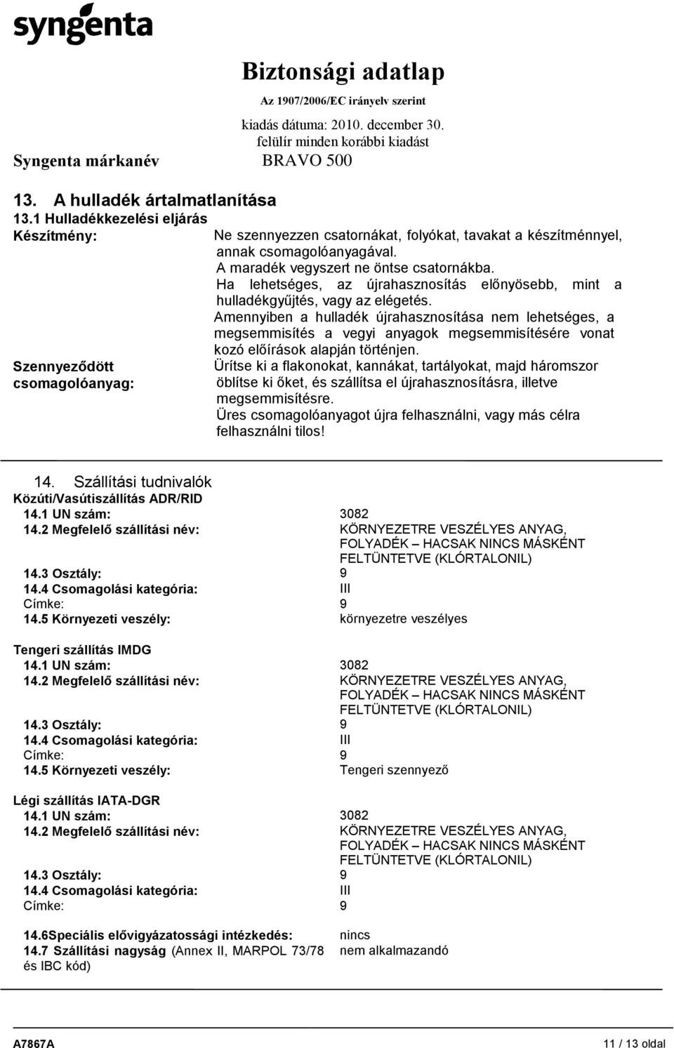 Amennyiben a hulladék újrahasznosítása nem lehetséges, a megsemmisítés a vegyi anyagok megsemmisítésére vonat kozó előírások alapján történjen.