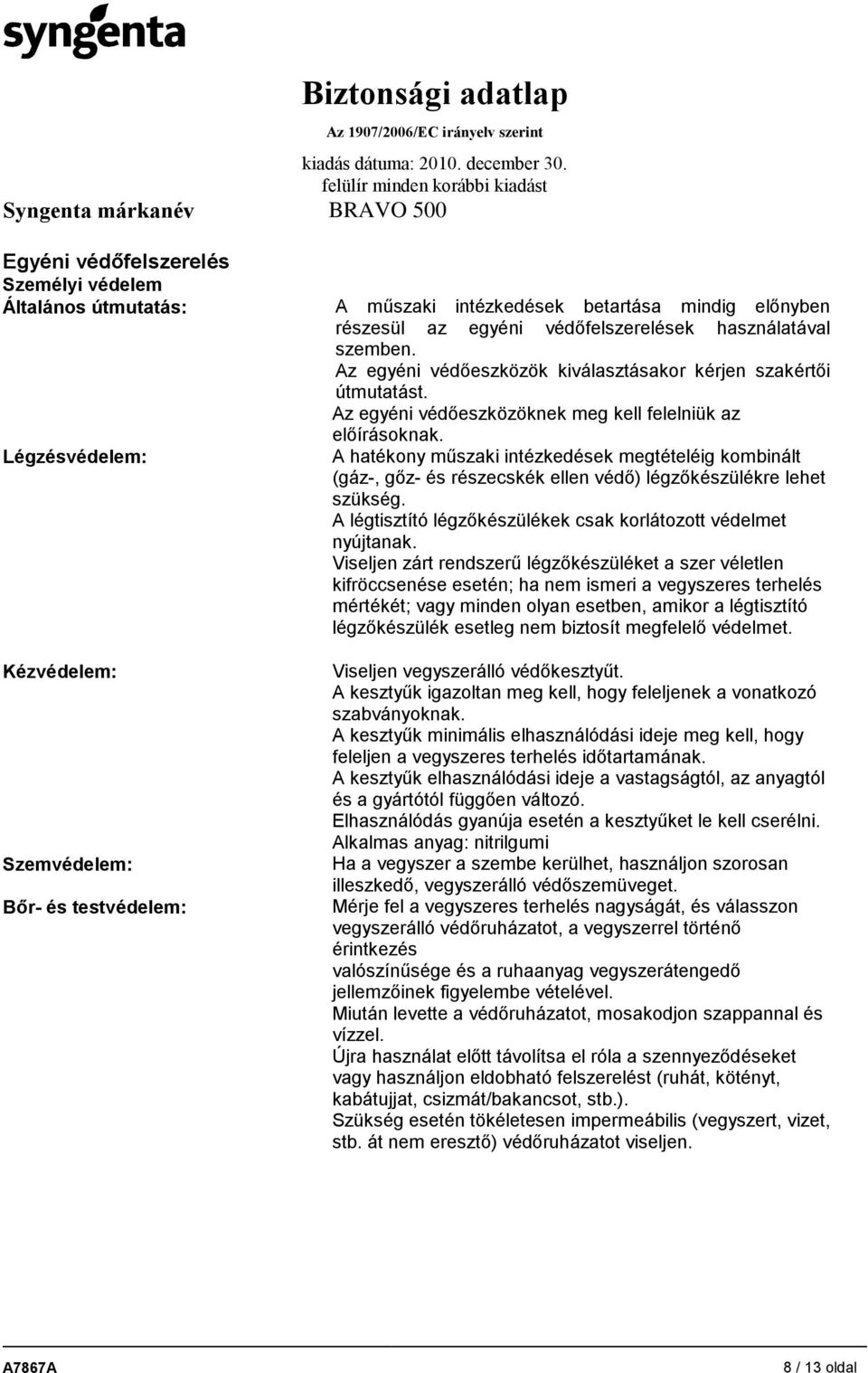 Légzésvédelem: A hatékony műszaki intézkedések megtételéig kombinált (gáz-, gőz- és részecskék ellen védő) légzőkészülékre lehet szükség.