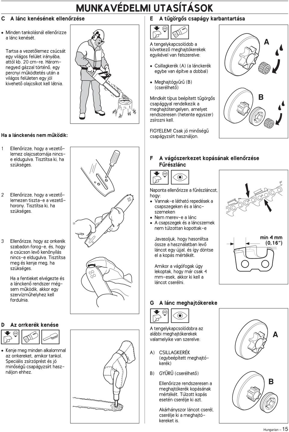 Ha a lánckenés nem mıködik: A tengelykapcsolódob a következœ meghajtókerekek egyikével van felszerelve: Csillagkerék (A) (a lánckerék egybe van építve a dobbal) Meghajtógyırı (B) (cserélhetœ) Mindkét