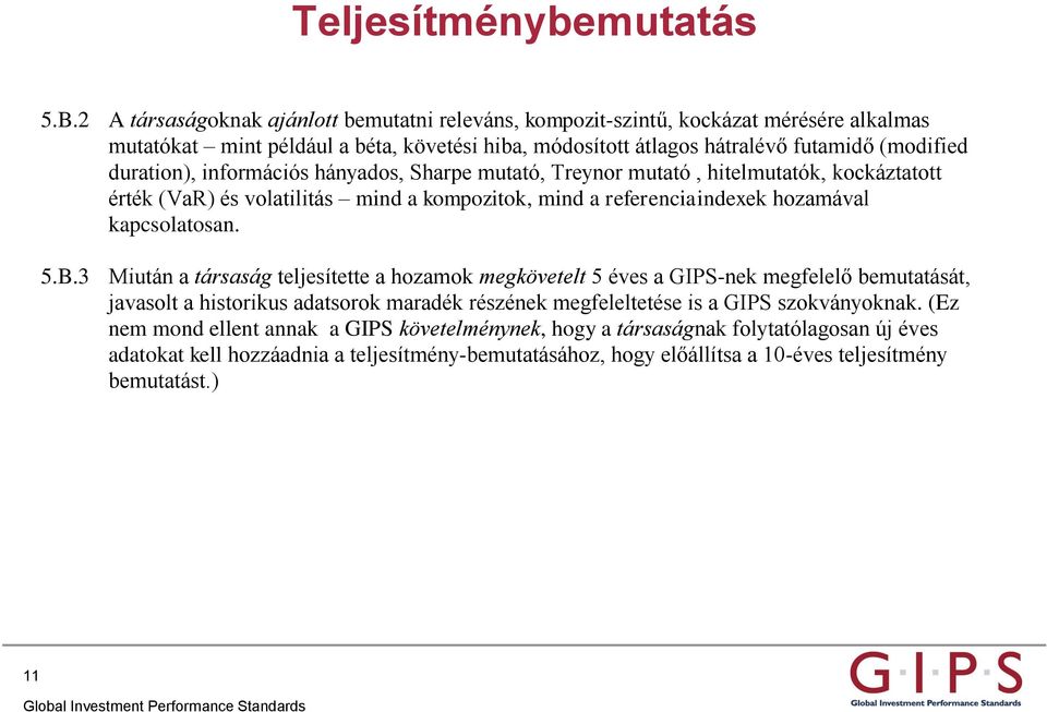 információs hányados, Sharpe mutató, Treynor mutató, hitelmutatók, kockáztatott érték (VaR) és volatilitás mind a kompozitok, mind a referenciaindexek hozamával kapcsolatosan. 5.B.