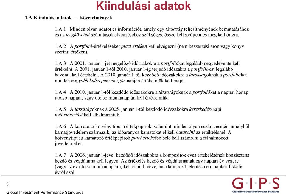 január 1-jét megelőző időszakokra a portfoliókat legalább negyedévente kell értékelni. A 2001. január 1-től 2010. január 1-ig terjedő időszakra a portfoliókat legalább havonta kell értékelni. A 2010.