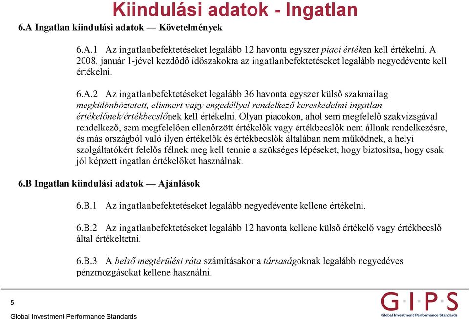 2 Az ingatlanbefektetéseket legalább 36 havonta egyszer külső szakmailag megkülönböztetett, elismert vagy engedéllyel rendelkező kereskedelmi ingatlan értékelőnek/értékbecslőnek kell értékelni.