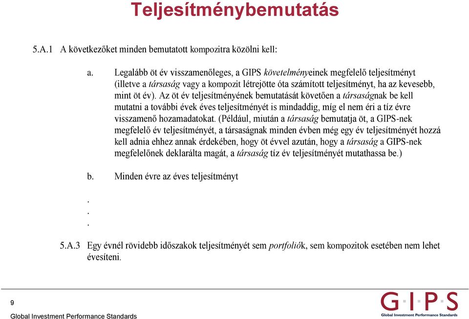 Az öt év teljesítményének bemutatását követően a társaságnak be kell mutatni a további évek éves teljesítményét is mindaddig, míg el nem éri a tíz évre visszamenő hozamadatokat.