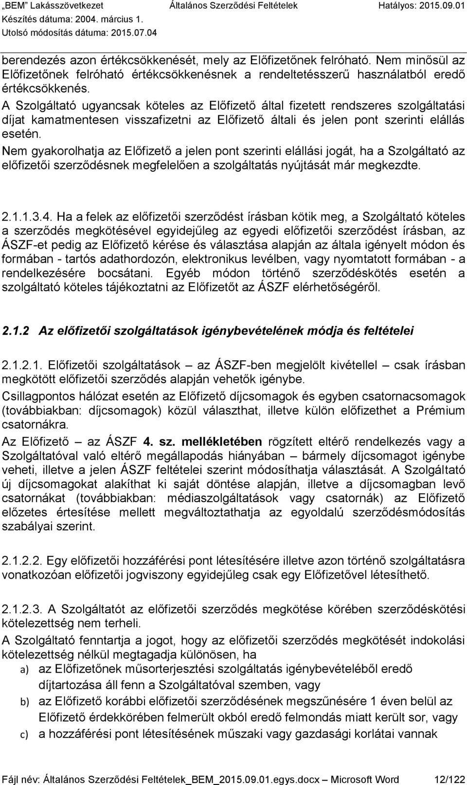 Nem gyakorolhatja az Előfizető a jelen pont szerinti elállási jogát, ha a Szolgáltató az előfizetői szerződésnek megfelelően a szolgáltatás nyújtását már megkezdte. 2.1.1.3.4.