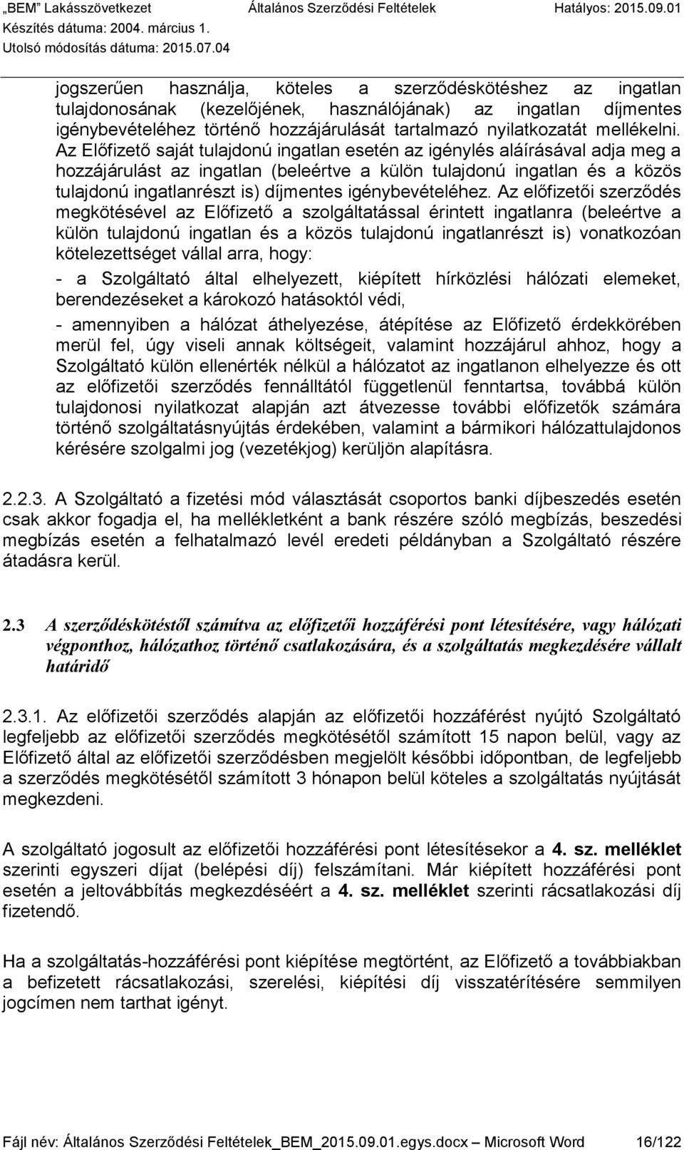 Az Előfizető saját tulajdonú ingatlan esetén az igénylés aláírásával adja meg a hozzájárulást az ingatlan (beleértve a külön tulajdonú ingatlan és a közös tulajdonú ingatlanrészt is) díjmentes