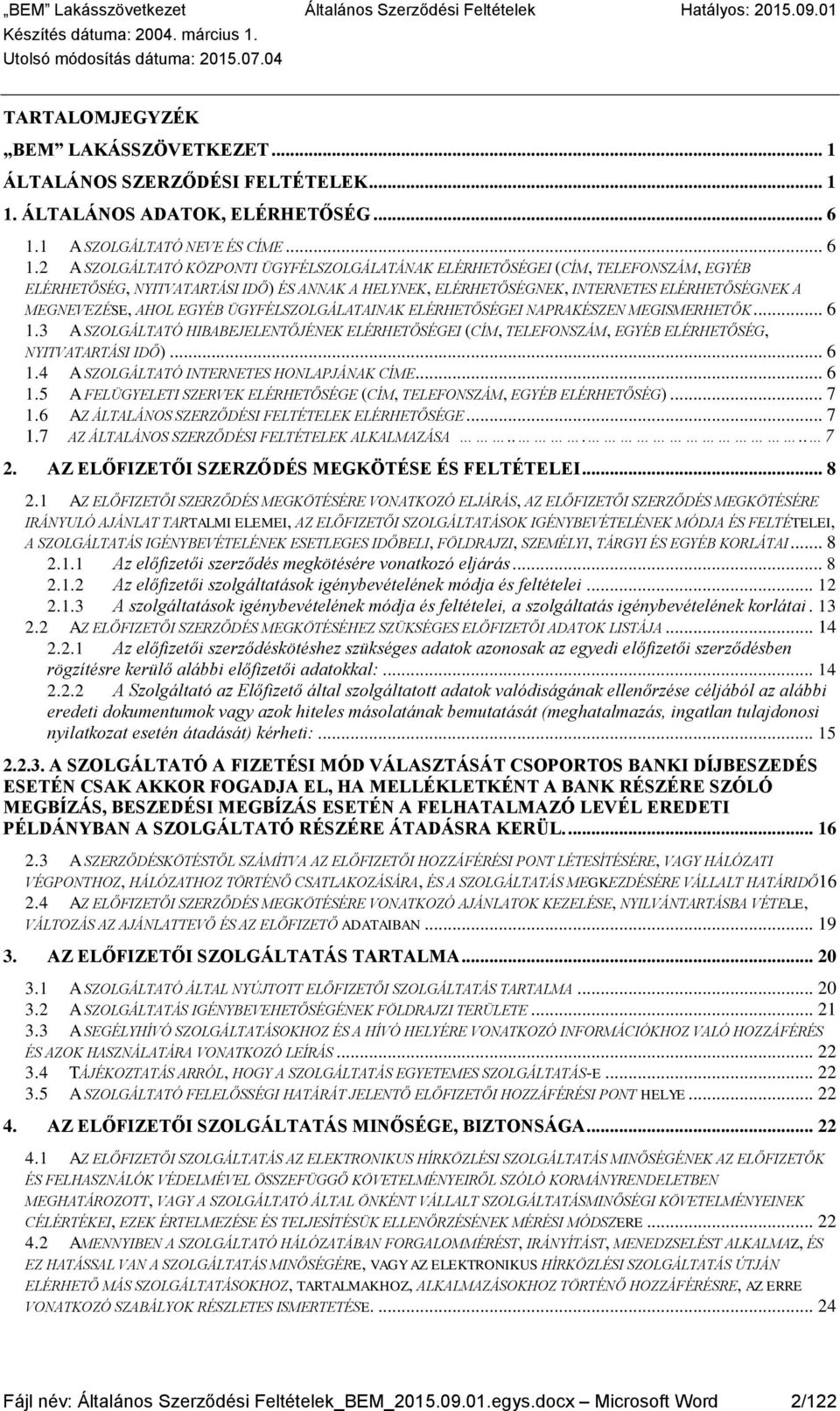 2 A SZOLGÁLTATÓ KÖZPONTI ÜGYFÉLSZOLGÁLATÁNAK ELÉRHETŐSÉGEI (CÍM, TELEFONSZÁM, EGYÉB ELÉRHETŐSÉG, NYITVATARTÁSI IDŐ) ÉS ANNAK A HELYNEK, ELÉRHETŐSÉGNEK, INTERNETES ELÉRHETŐSÉGNEK A MEGNEVEZÉSE, AHOL