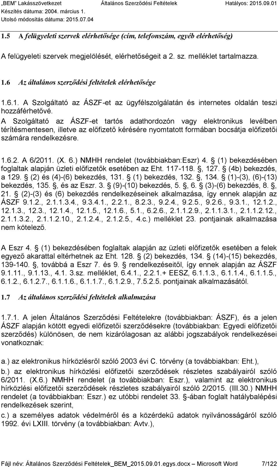 A Szolgáltató az ÁSZF-et tartós adathordozón vagy elektronikus levélben térítésmentesen, illetve az előfizető kérésére nyomtatott formában bocsátja előfizetői számára rendelkezésre. 1.6.2. A 6/2011.