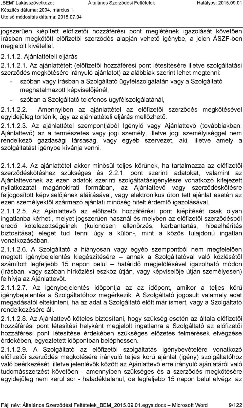 szóban vagy írásban a Szolgáltató ügyfélszolgálatán vagy a Szolgáltató meghatalmazott képviselőjénél, szóban a Szolgáltató telefonos ügyfélszolgálatánál, 2.