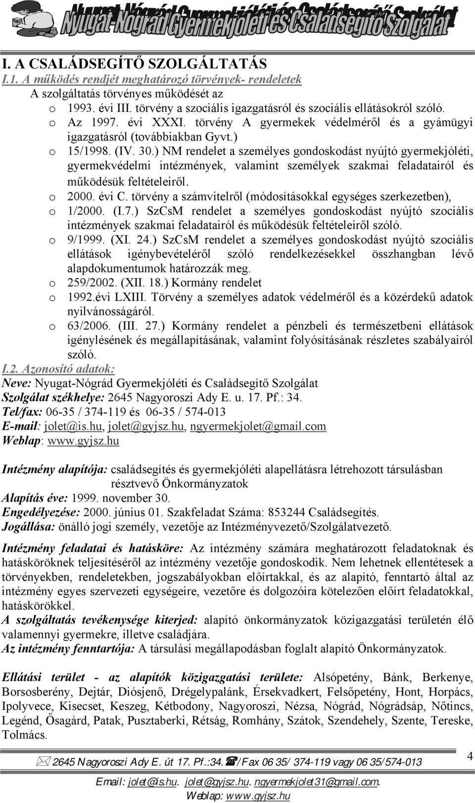 ) NM rendelet a személyes gondoskodást nyújtó gyermekjóléti, gyermekvédelmi intézmények, valamint személyek szakmai feladatairól és működésük feltételeiről. o 2000. évi C.