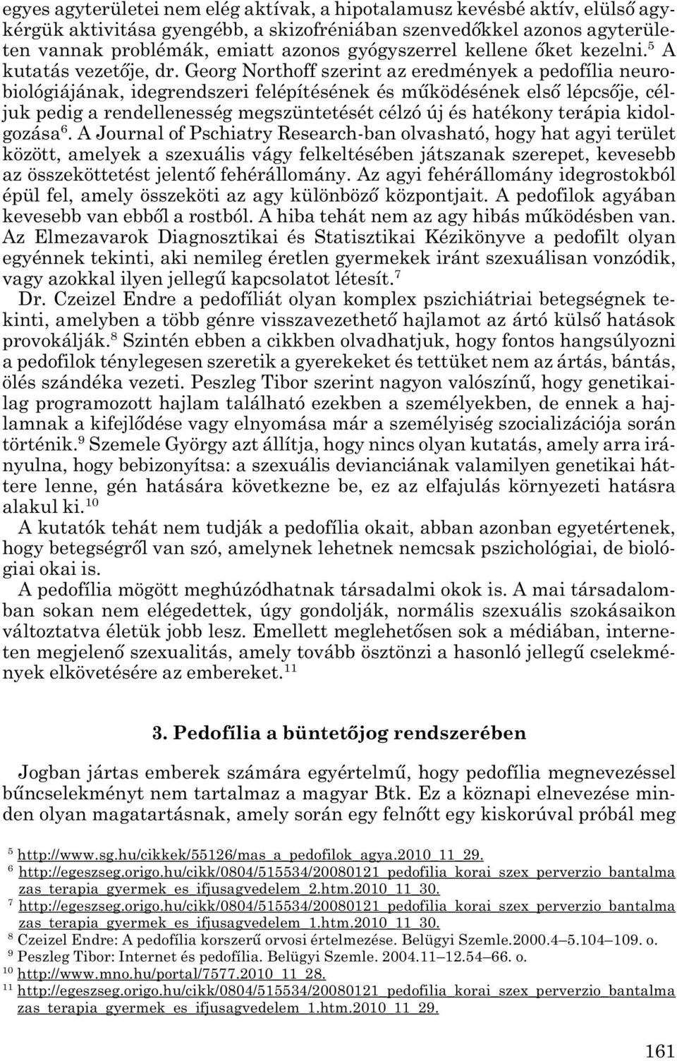 Georg Northoff szerint az eredmények a pedofília neuro - biológiájának, idegrendszeri felépítésének és működésének első lépcsője, cél - juk pedig a rendellenesség megszüntetését célzó új és hatékony