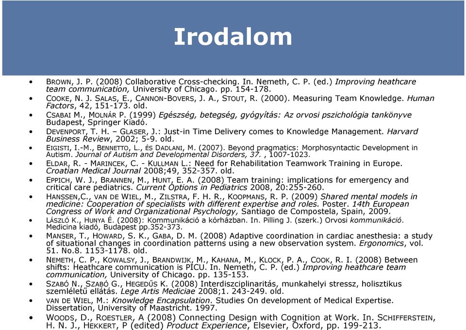 DEVENPORT, T. H. GLASER, J.: Just-in Time Delivery comes to Knowledge Management. Harvard Business Review, 2002; 5-9. old. EIGISTI, I.-M., BENNETTO, L., ÉS DADLANI, M. (2007).