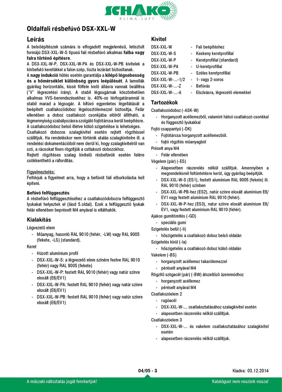 A nagy indukció hűtés esetén garantálja a kilépő légsebesség és a hőmérséklet különbség gyors leépülését.