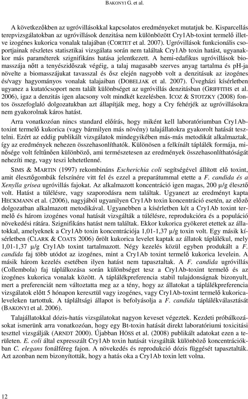 Ugróvillások funkcionális csoportjainak részletes statisztikai vizsgálata során nem találtak Cry1Ab toxin hatást, ugyanakkor más paraméterek szignifikáns hatása jelentkezett.