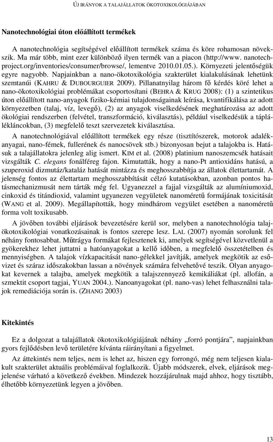 Napjainkban a nano-ökotoxikológia szakterület kialakulásának lehetünk szemtanúi (KAHRU & DUBOURGUIER 2009).