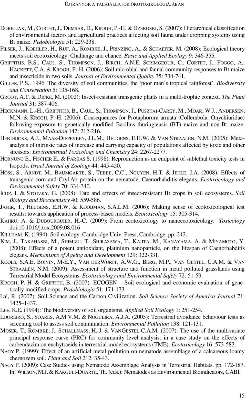 , RUF, A., RÖMBKE, J., PRINZING, A., & SCHAEFER, M. (2008): Ecological theory meets soil ecotoxicology: Challange and chance. Basic and Applied Ecology 9: 346-355. GRIFFITHS, B.S., CAUL, S.