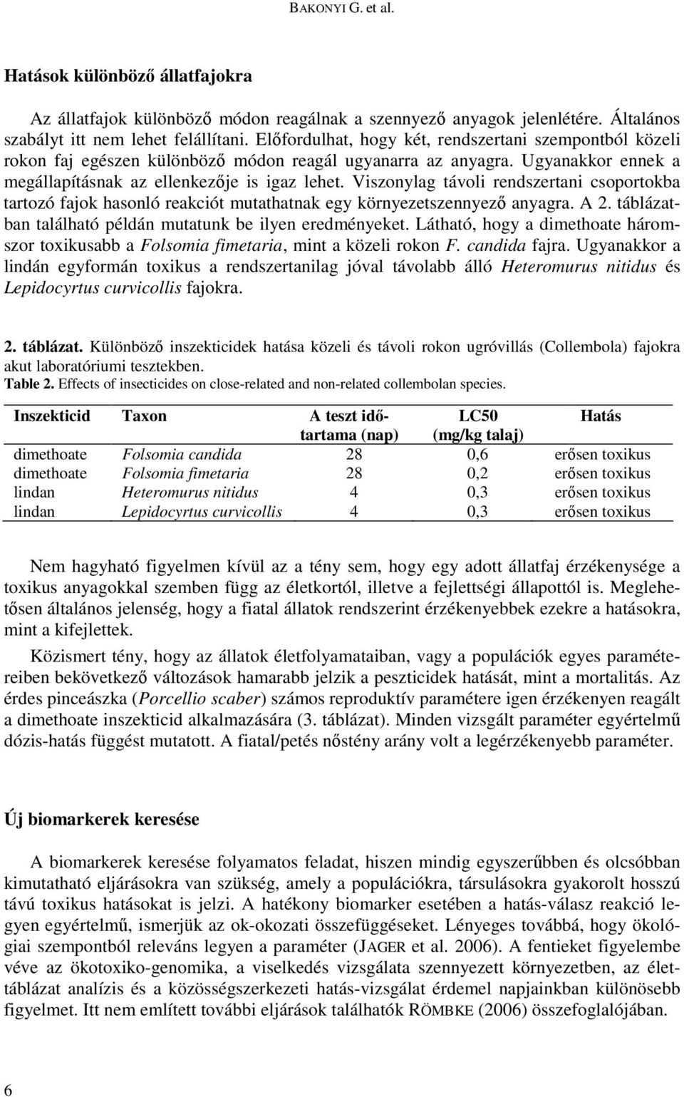 Viszonylag távoli rendszertani csoportokba tartozó fajok hasonló reakciót mutathatnak egy környezetszennyezı anyagra. A 2. táblázatban található példán mutatunk be ilyen eredményeket.