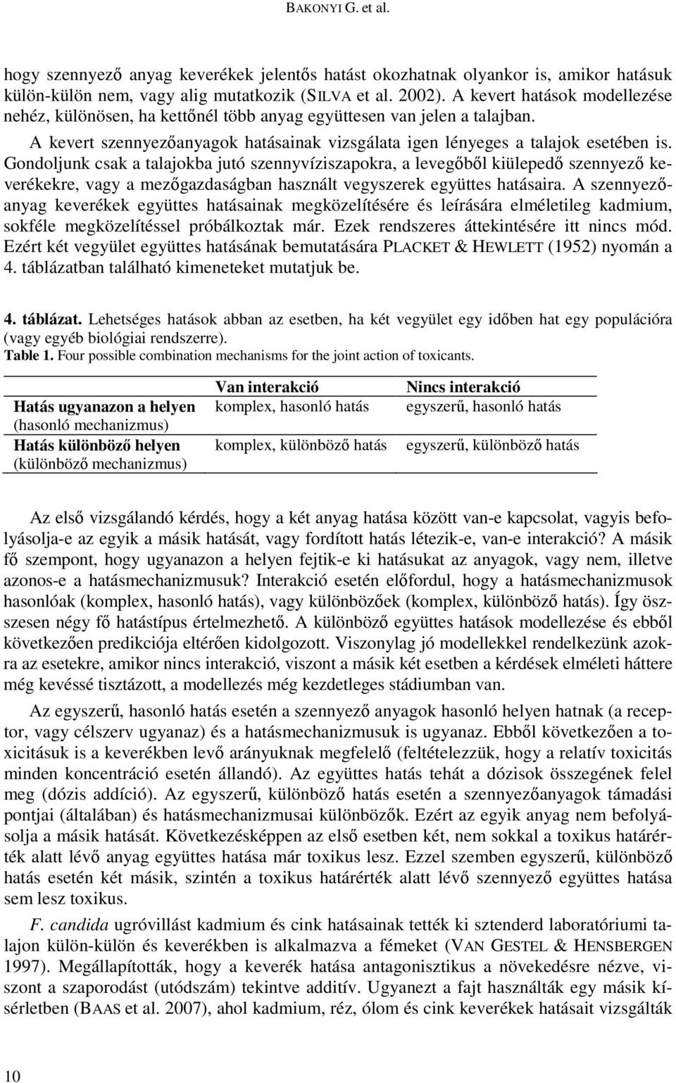 Gondoljunk csak a talajokba jutó szennyvíziszapokra, a levegıbıl kiülepedı szennyezı keverékekre, vagy a mezıgazdaságban használt vegyszerek együttes hatásaira.