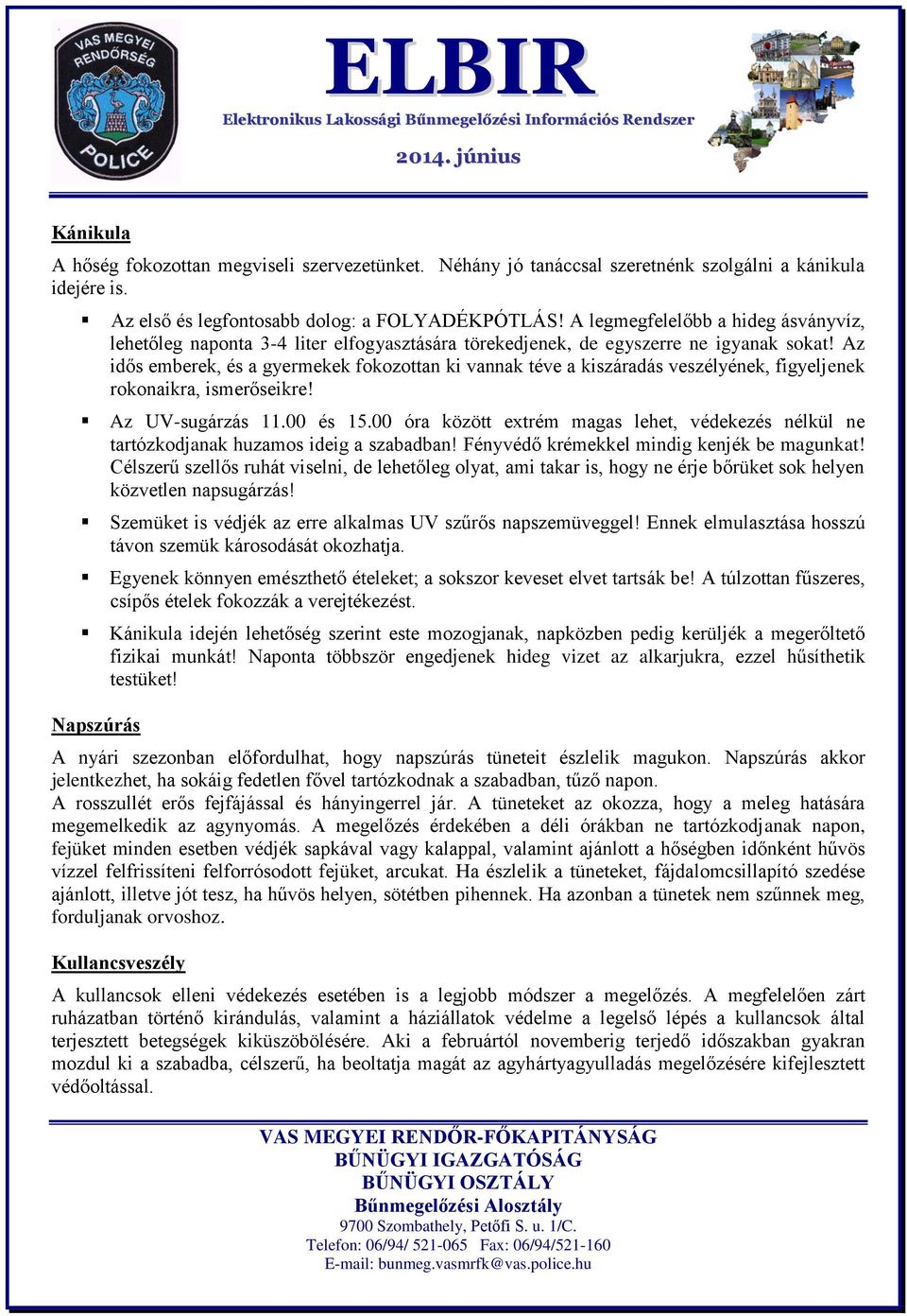 Az idős emberek, és a gyermekek fokozottan ki vannak téve a kiszáradás veszélyének, figyeljenek rokonaikra, ismerőseikre! Az UV-sugárzás 11.00 és 15.