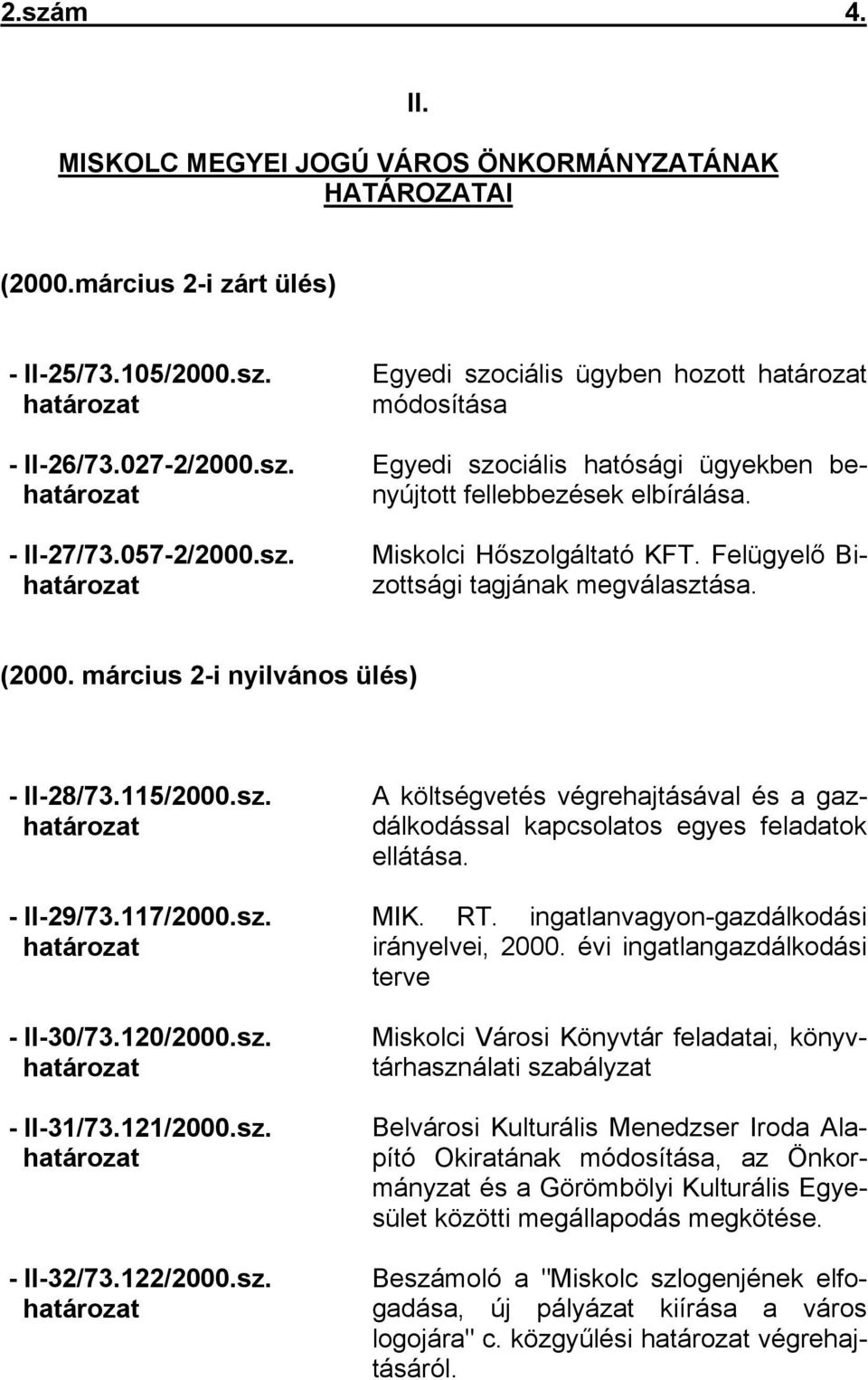 121/2000.sz. határozat - II-32/73.122/2000.sz. határozat A költségvetés végrehajtásával és a gazdálkodással kapcsolatos egyes feladatok ellátása. MIK. RT. ingatlanvagyon-gazdálkodási irányelvei, 2000.