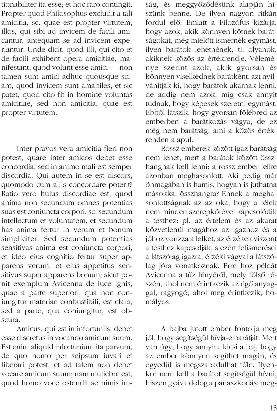 Unde dicit, quod illi, qui cito et de facili exhibent opera amicitiae, manifestant, quod volunt esse amici non tamen sunt amici adhuc quousque sciant, quod invicem sunt amabiles, et sic patet, quod