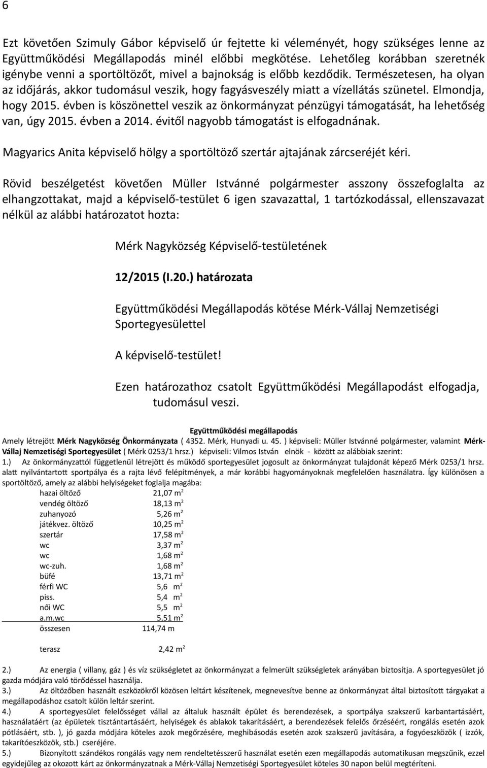 Természetesen, ha olyan az időjárás, akkor tudomásul veszik, hogy fagyásveszély miatt a vízellátás szünetel. Elmondja, hogy 2015.