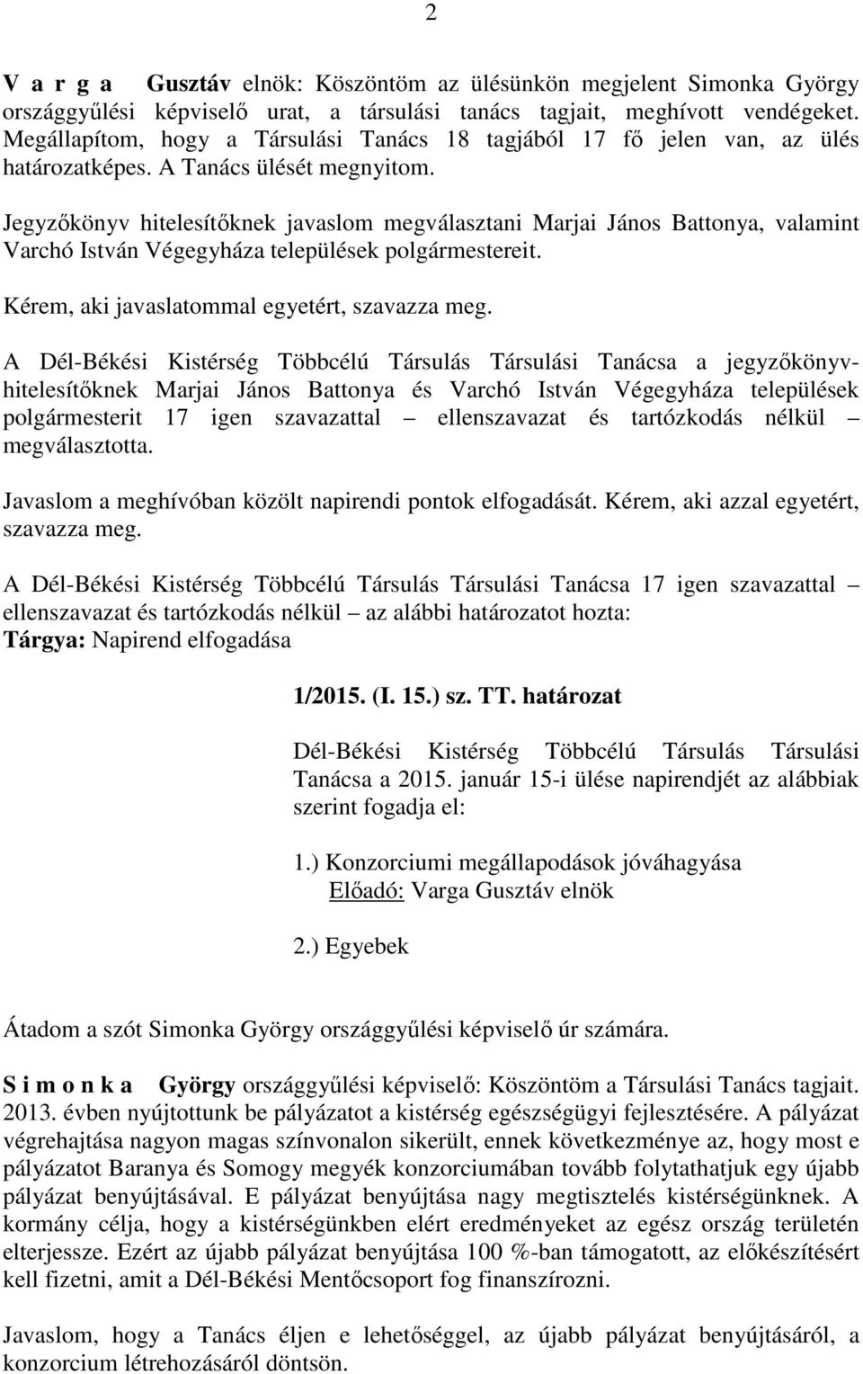 Jegyzőkönyv hitelesítőknek javaslom megválasztani Marjai János Battonya, valamint Varchó István Végegyháza települések polgármestereit. Kérem, aki javaslatommal egyetért, szavazza meg.