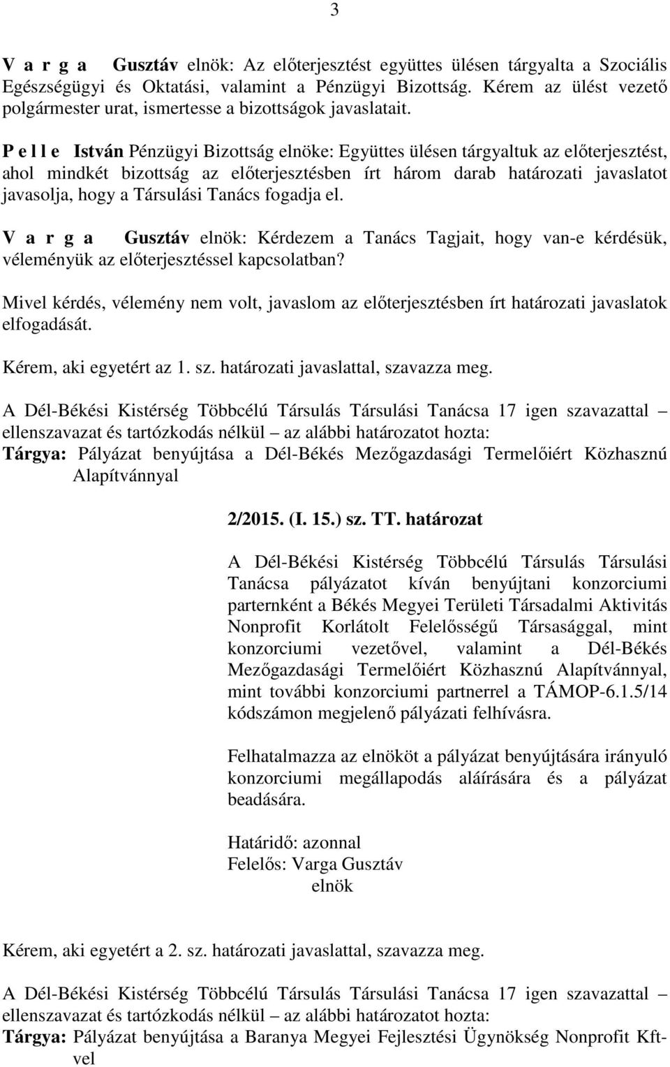 P e l l e István Pénzügyi Bizottság e: Együttes ülésen tárgyaltuk az előterjesztést, ahol mindkét bizottság az előterjesztésben írt három darab határozati javaslatot javasolja, hogy a Társulási