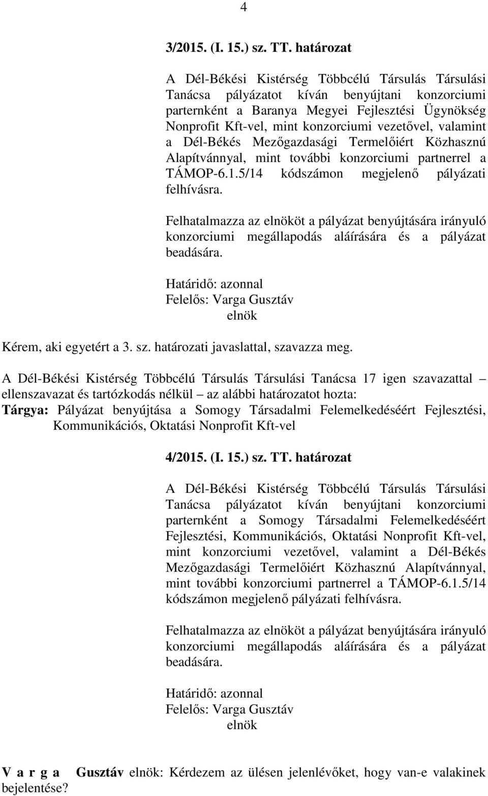 konzorciumi partnerrel a TÁMOP-6.1.5/14 kódszámon megjelenő pályázati felhívásra. Felhatalmazza az öt a pályázat benyújtására irányuló Kérem, aki egyetért a 3. sz.