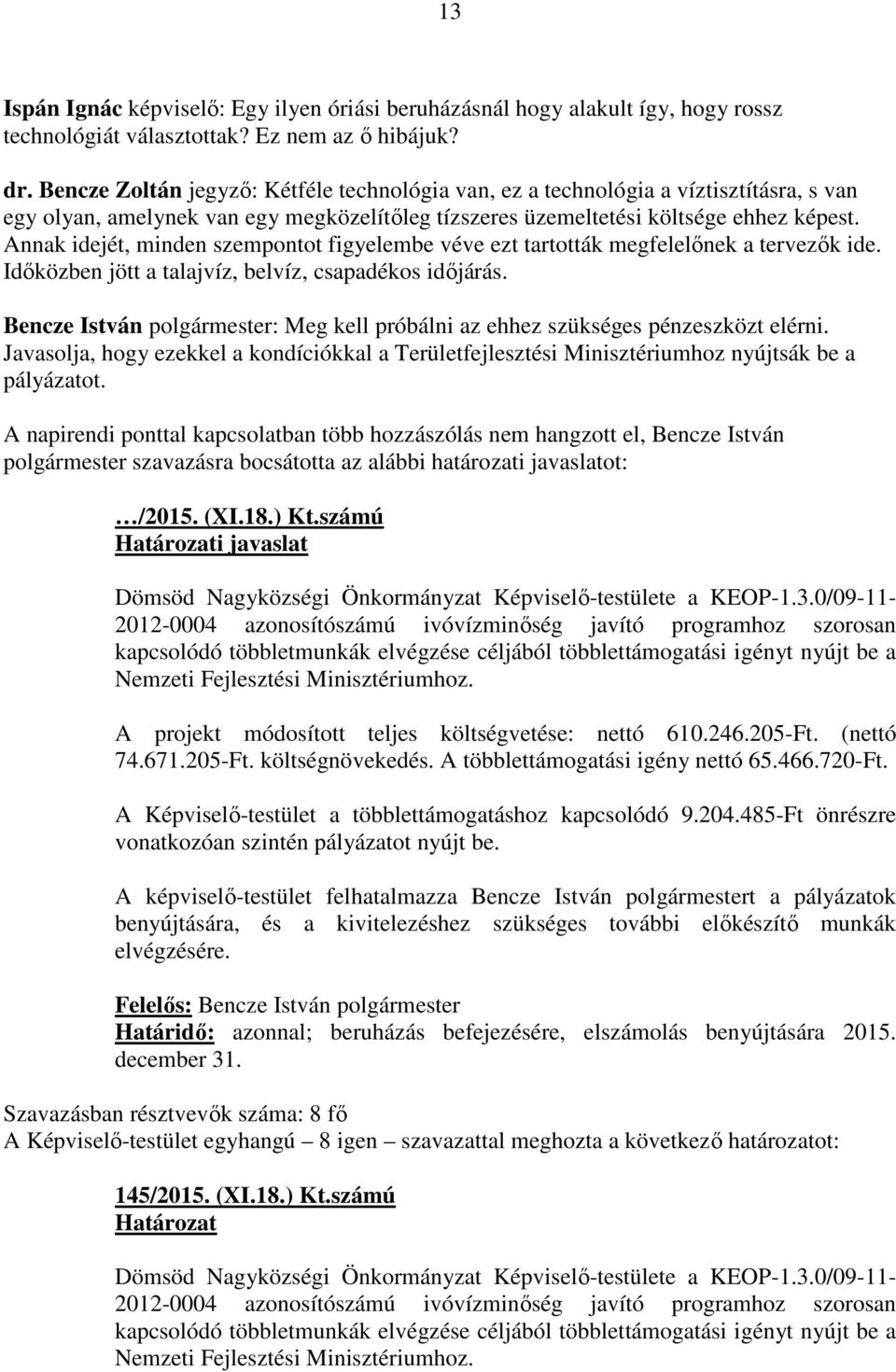 Annak idejét, minden szempontot figyelembe véve ezt tartották megfelelőnek a tervezők ide. Időközben jött a talajvíz, belvíz, csapadékos időjárás.