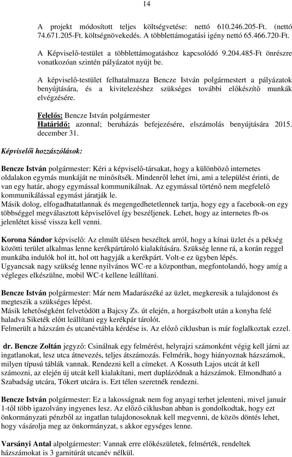 A képviselő-testület felhatalmazza Bencze István polgármestert a pályázatok benyújtására, és a kivitelezéshez szükséges további előkészítő munkák elvégzésére.