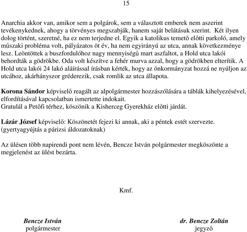 Leöntöttek a buszfordulóhoz nagy mennyiségű mart aszfaltot, a Hold utca lakói behordták a gödrökbe. Oda volt készítve a fehér murva azzal, hogy a gödrökben elterítik.