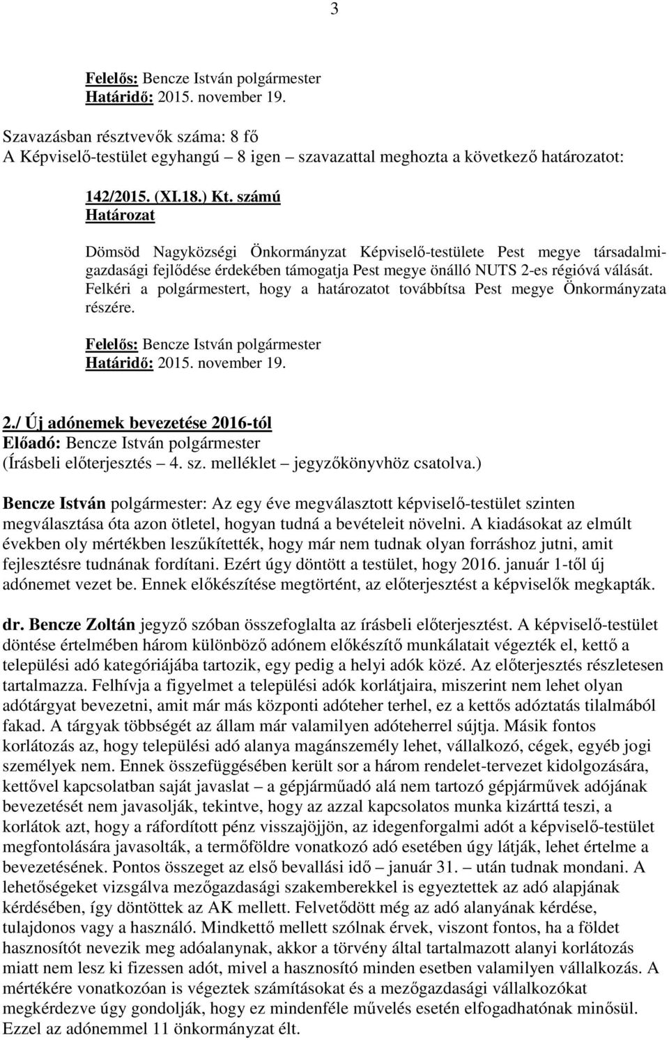 Felkéri a polgármestert, hogy a határozatot továbbítsa Pest megye Önkormányzata részére. Felelős: Bencze István polgármester Határidő: 20