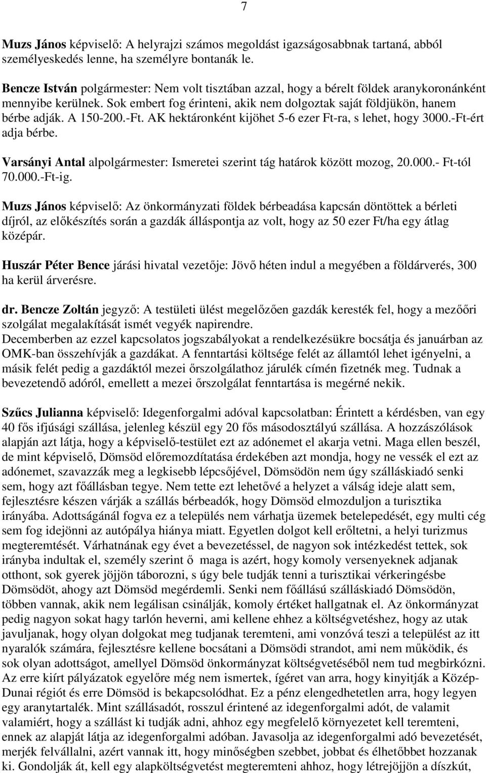 A 150-200.-Ft. AK hektáronként kijöhet 5-6 ezer Ft-ra, s lehet, hogy 3000.-Ft-ért adja bérbe. Varsányi Antal alpolgármester: Ismeretei szerint tág határok között mozog, 20.000.- Ft-tól 70.000.-Ft-ig.