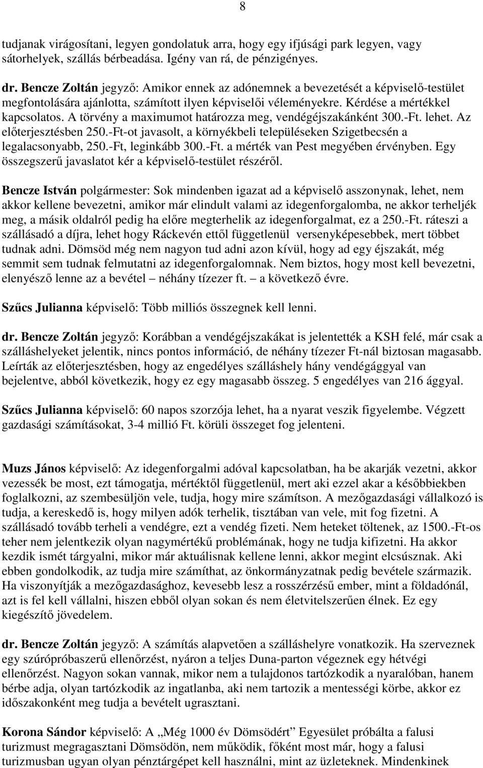 A törvény a maximumot határozza meg, vendégéjszakánként 300.-Ft. lehet. Az előterjesztésben 250.-Ft-ot javasolt, a környékbeli településeken Szigetbecsén a legalacsonyabb, 250.-Ft, leginkább 300.-Ft. a mérték van Pest megyében érvényben.